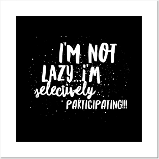 I'm not LAZY...I'm SELECTIVY PARTICIPATING!!! Posters and Art